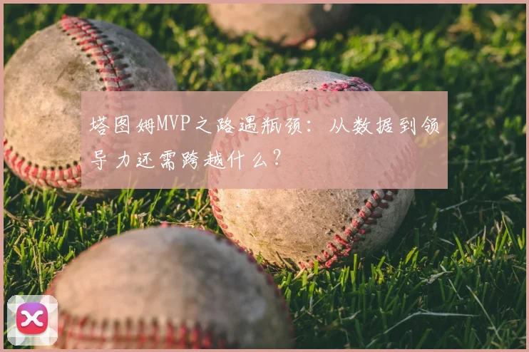 塔图姆MVP之路遇瓶颈:从数据到领导力还需跨越什么?