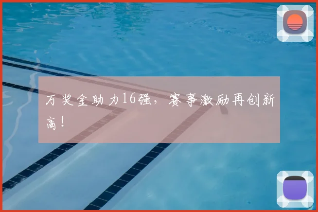 万奖金助力16强，赛事激励再创新高！