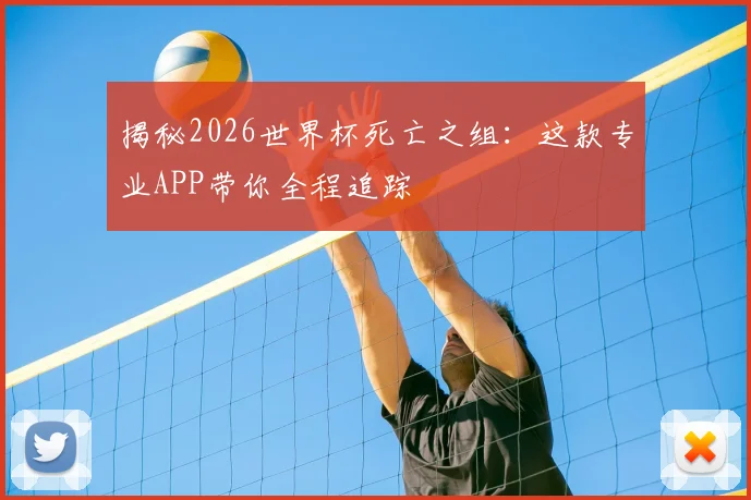 揭秘2026世界杯死亡之组:这款专业APP带你全程追踪