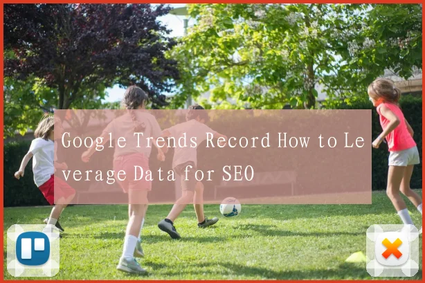 Google Trends Record How to Leverage Data for SEO